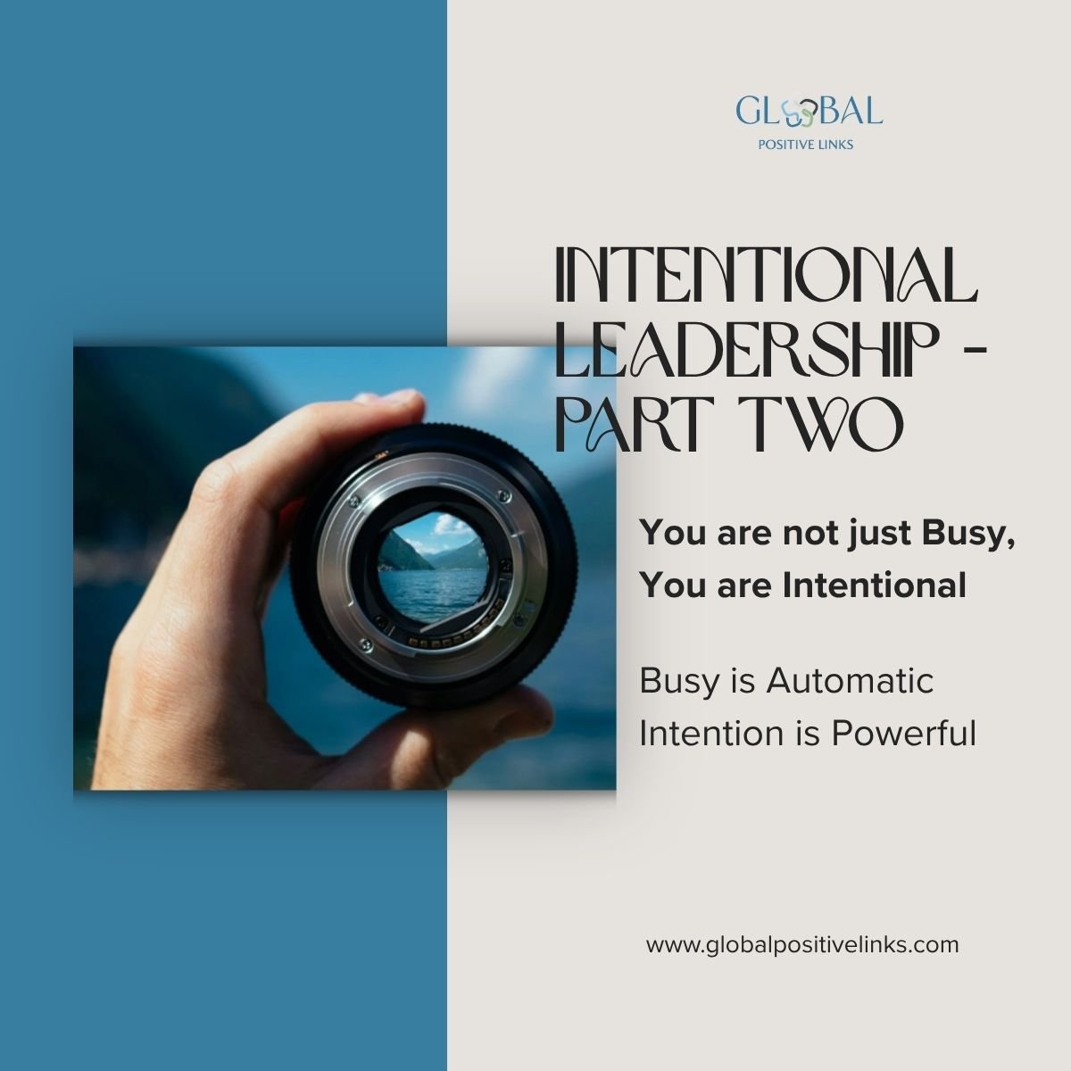 A promotional graphic for Global Positive Links titled 'Intentional Leadership - Part Two.' It features a person holding a camera lens, through which a seascape with mountains and blue sky is visible. The text emphasizes being intentional over just busy, stating 'You are not just busy, you are intentional,' and notes that 'Busy is Automatic, Intentional is Powerful.'