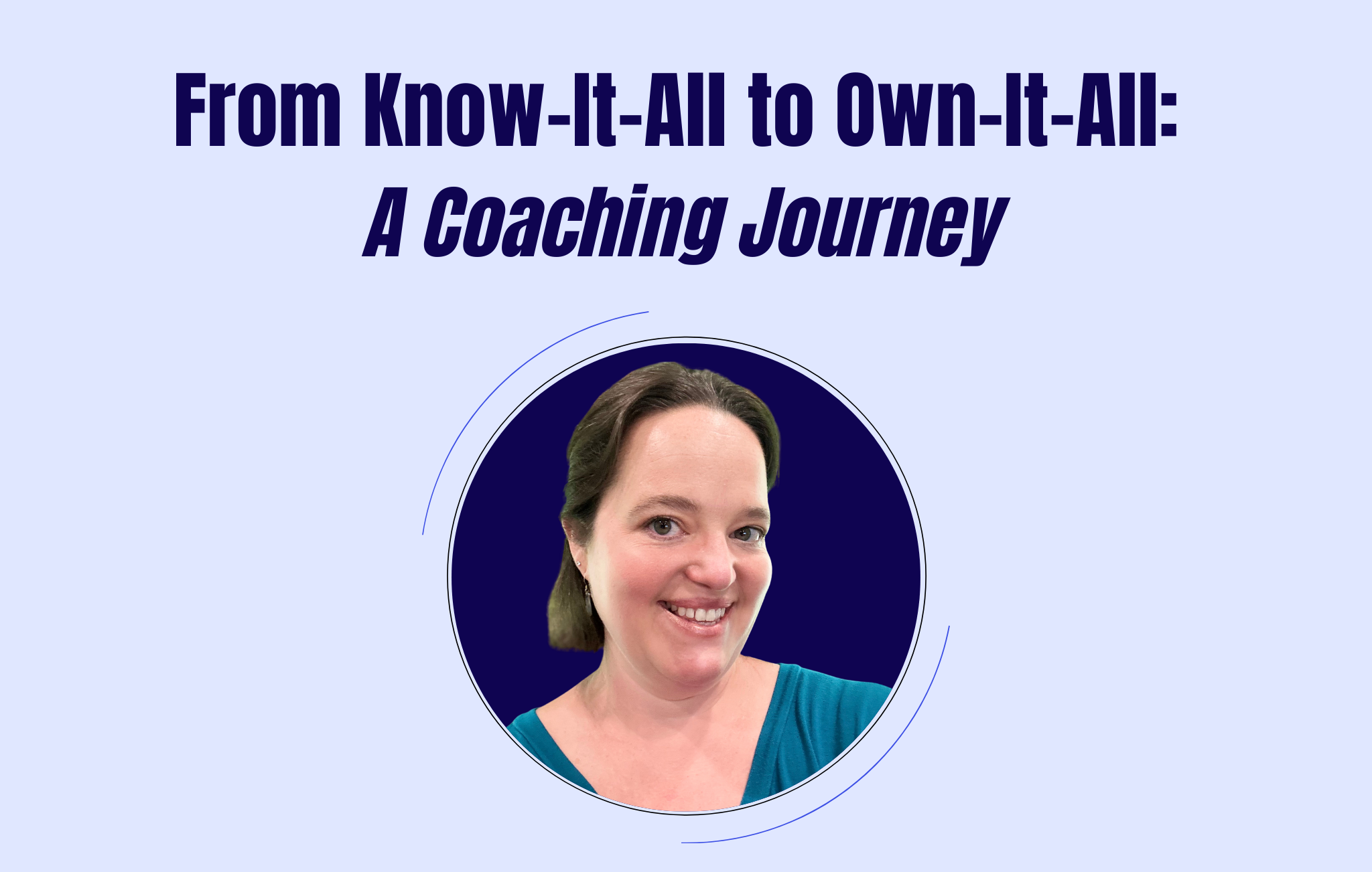 From Know-It-All to Own-It-All: A Coaching Journey