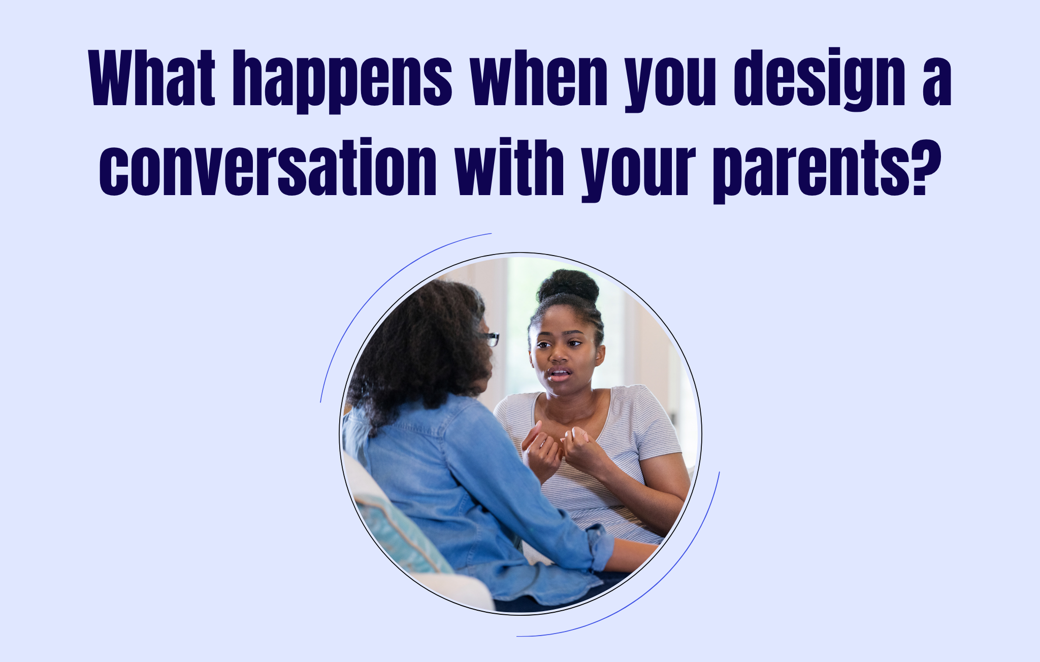 What happens when you design a conversation with your parents?