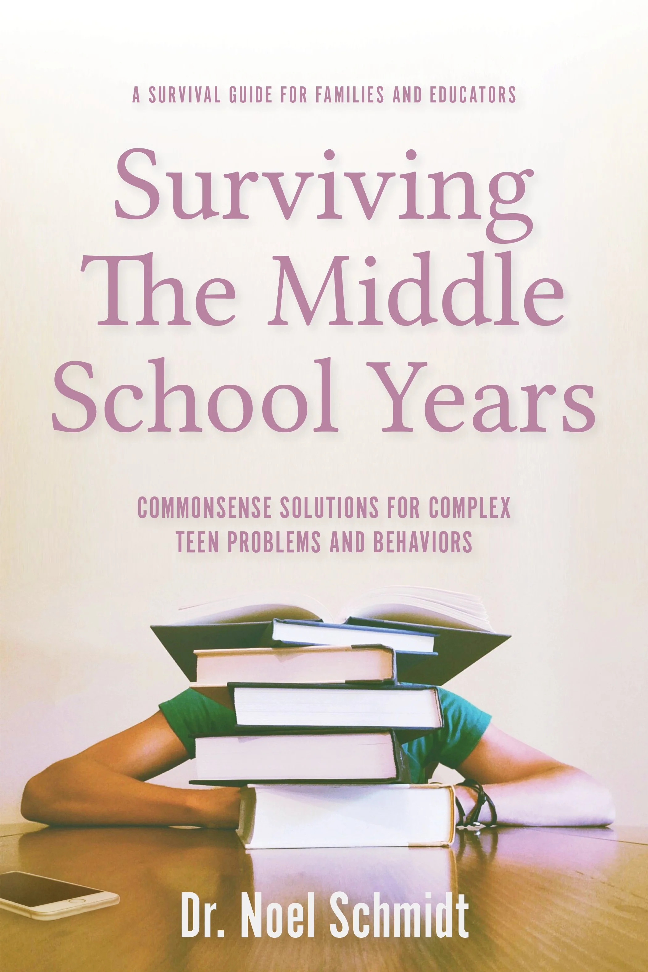 Surviving the Middle School Years: Commonsense Solutions for Complex Teen Problems and Behaviors by Dr. Noel Schmidt