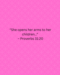 Pink background with a quote from Proverbs 31:20 about a woman opening her arms to her children.
