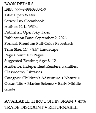 Book cover listing details for 'Open Water' by K. L. Wilks, published by Open Sky Tales, part of Lux Oceanbook series, formatted as a premium full-color paperback, 11 by 8.5 inches, 108 pages, for ages 8-12, suitable for independent readers, families, classrooms, and libraries, categorized under children's adventure, nature, ocean life, marine science, early middle grade, available through Ingram with a 45% trade discount, returnable.