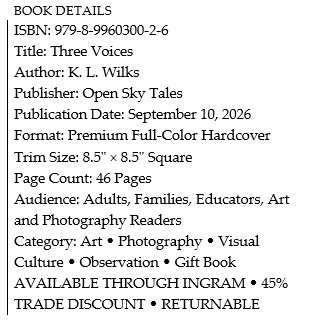 Book details for 'Three Voices' by K.L. Wilks, published by Open Sky Tales, hardcover, 46 pages, published on September 10, 2026, in premium full-color format, with an 8.5x8.5 inch trim size, aimed at adults, families, educators, art, photography, and visual culture enthusiasts, available on Instagram with a 45% discount, returnable.
