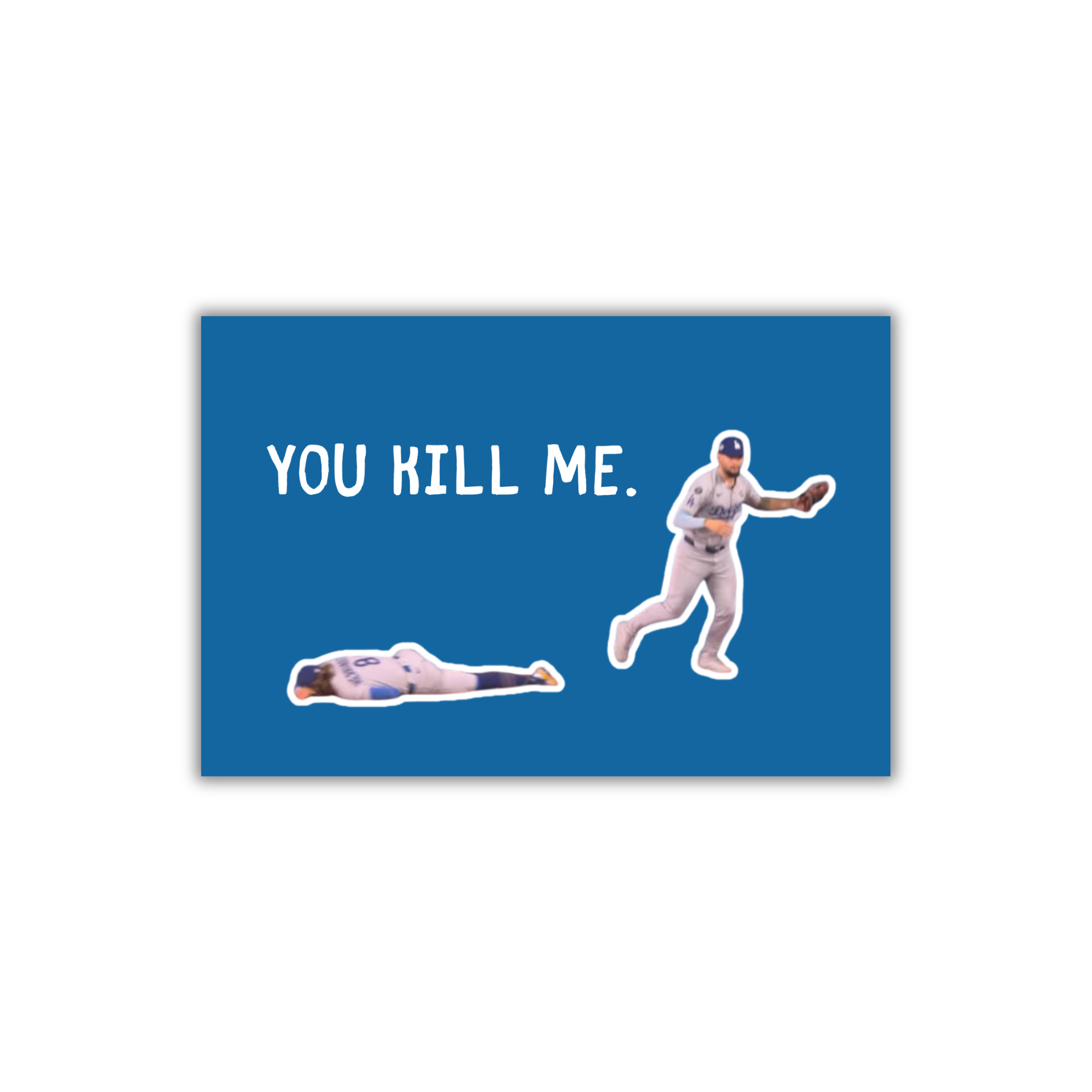 Dodger Postcard - You kill me.