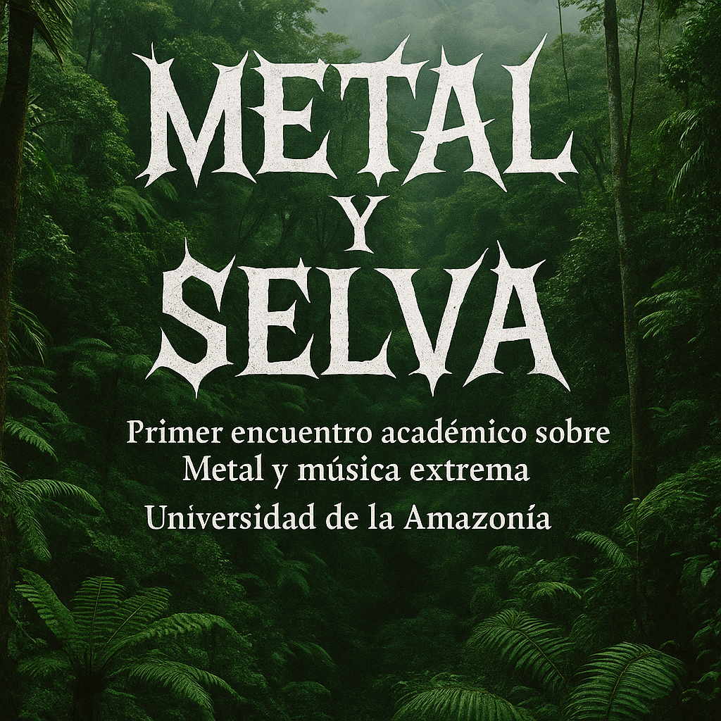Metal y Selva - Primer encuentro académico sobre Metal y música extrema. Universidad de la Amazonía