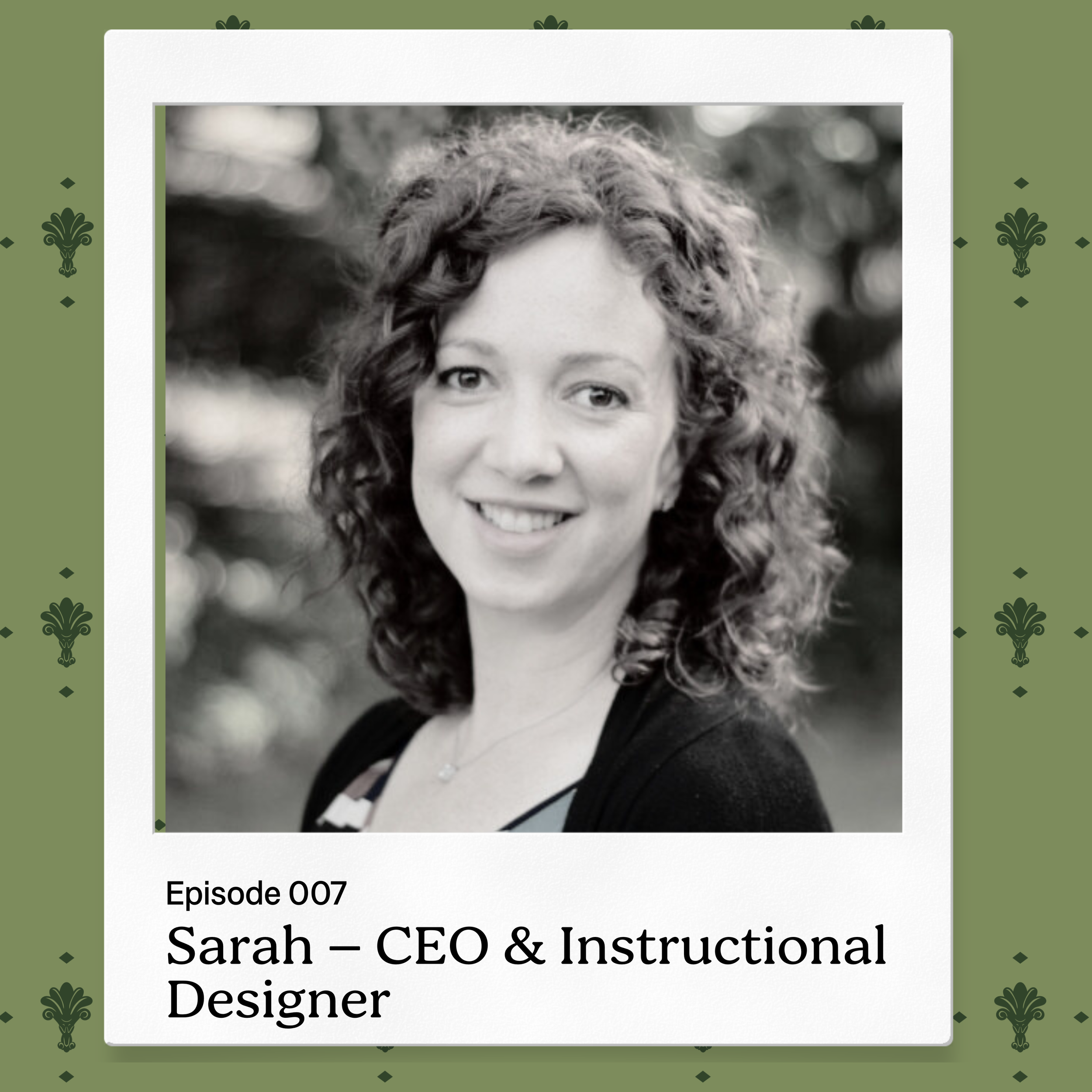 Episode 007 – Sarah, CEO &amp; Instructional Designer