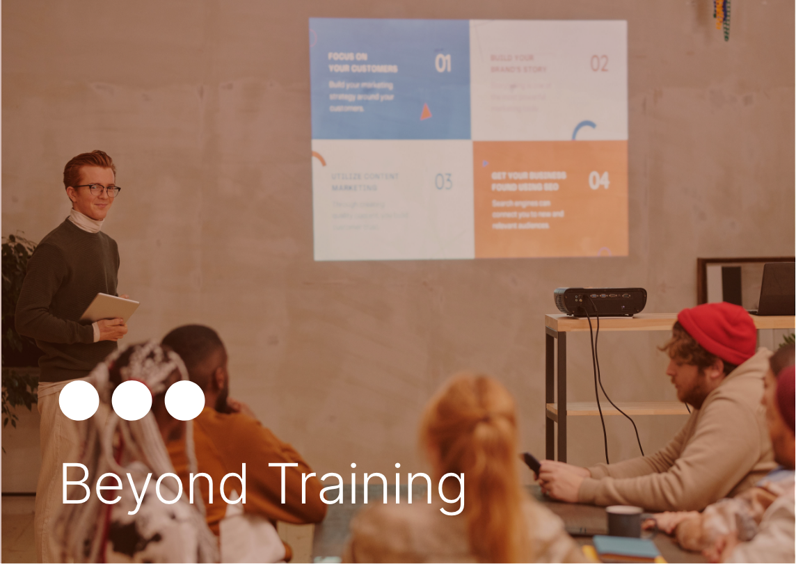 Beyond Training: Coaching, workshops, talks and events tailored to your organization.