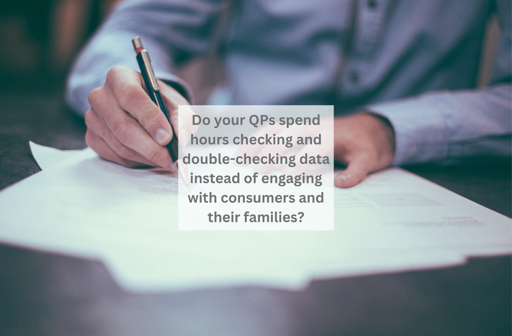 Do your QPs spend hours checking and double-checking data instead of engaging with consumers and families?