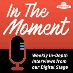 In The Moment - Town Hall’s Insider Podcast