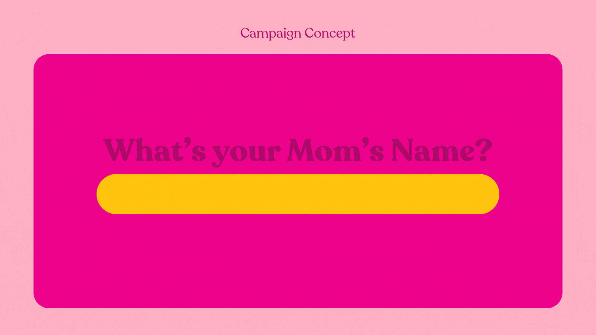 Pink background with a campaign concept titled 'What's your Mom's Name?' in purple text and a yellow oval input box below.