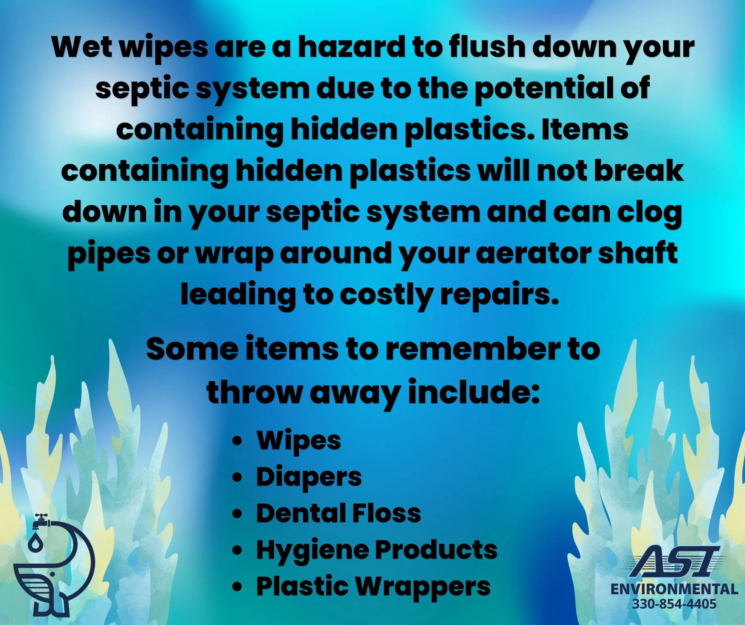 Wet wipes are a hazard to flush down your septic system due to the potential of containing hidden plastics. Items containing hidden plastics will not break down in your septic system and can clog pipes or wrap around your aerator shaft leading to cos