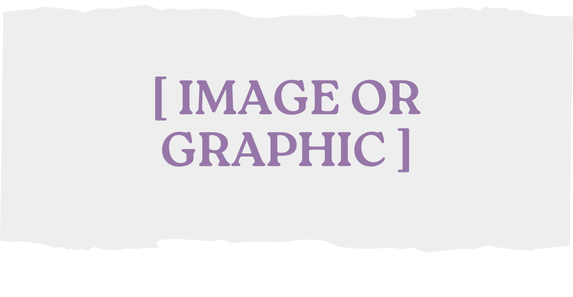 Placeholder image with purple text that says '[ IMAGE OR GRAPHIC ]' on a light gray background with torn black edges.