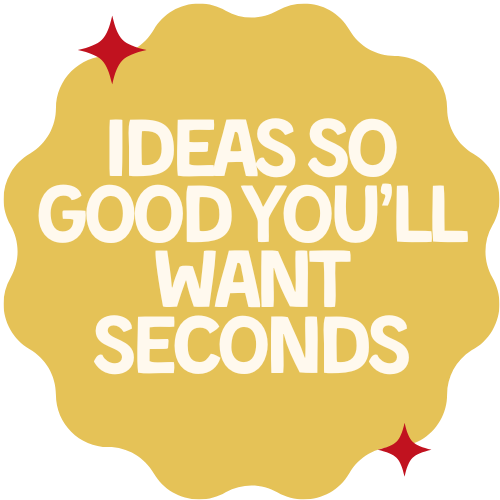Yellow speech bubble with white text that reads "IDEAS SO GOOD YOU'LL WANT SECONDS" and small red star accents.