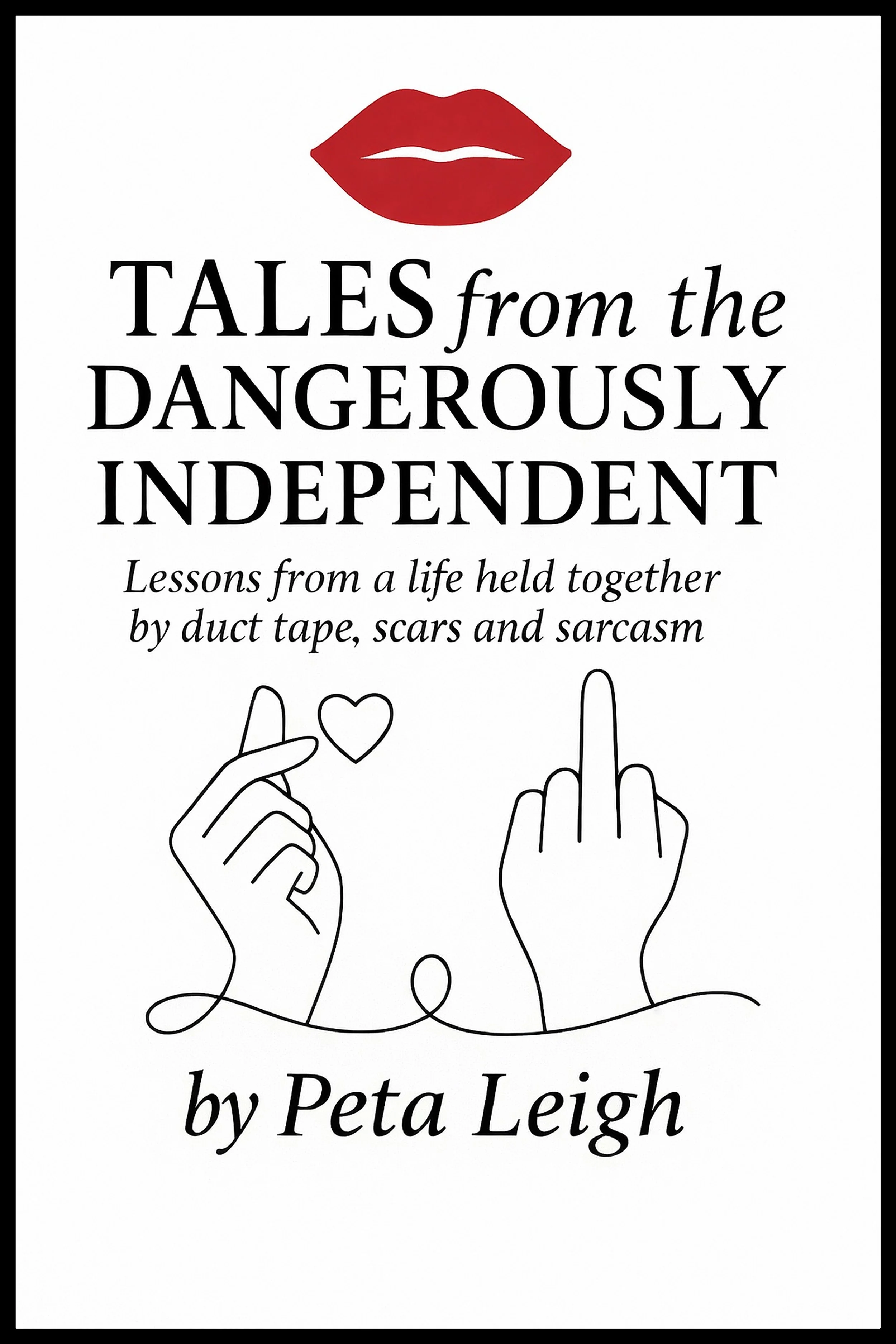 Book cover for 'Tales from the Dangerously Independent' by Peta Leigh. The cover features a minimalist black and white illustration of two hands, one holding a small heart and the other showing the middle finger. The title is in large black font, with the author’s name below in smaller script.