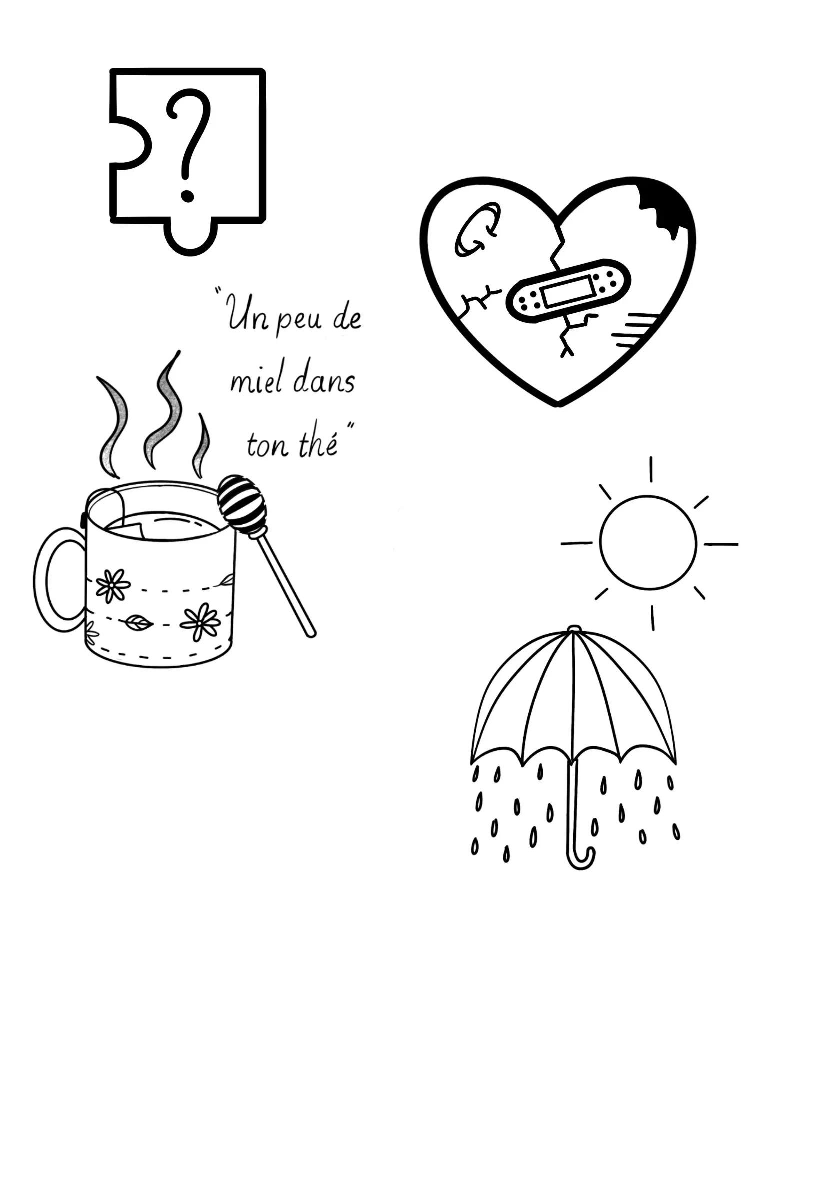 Illustration en noir et blanc avec une tasse de thé à la miel, un cœur avec deux visages et un pansement, un soleil, un parapluie et un texte en français qui dit "Un peu de miel dans ton thé".