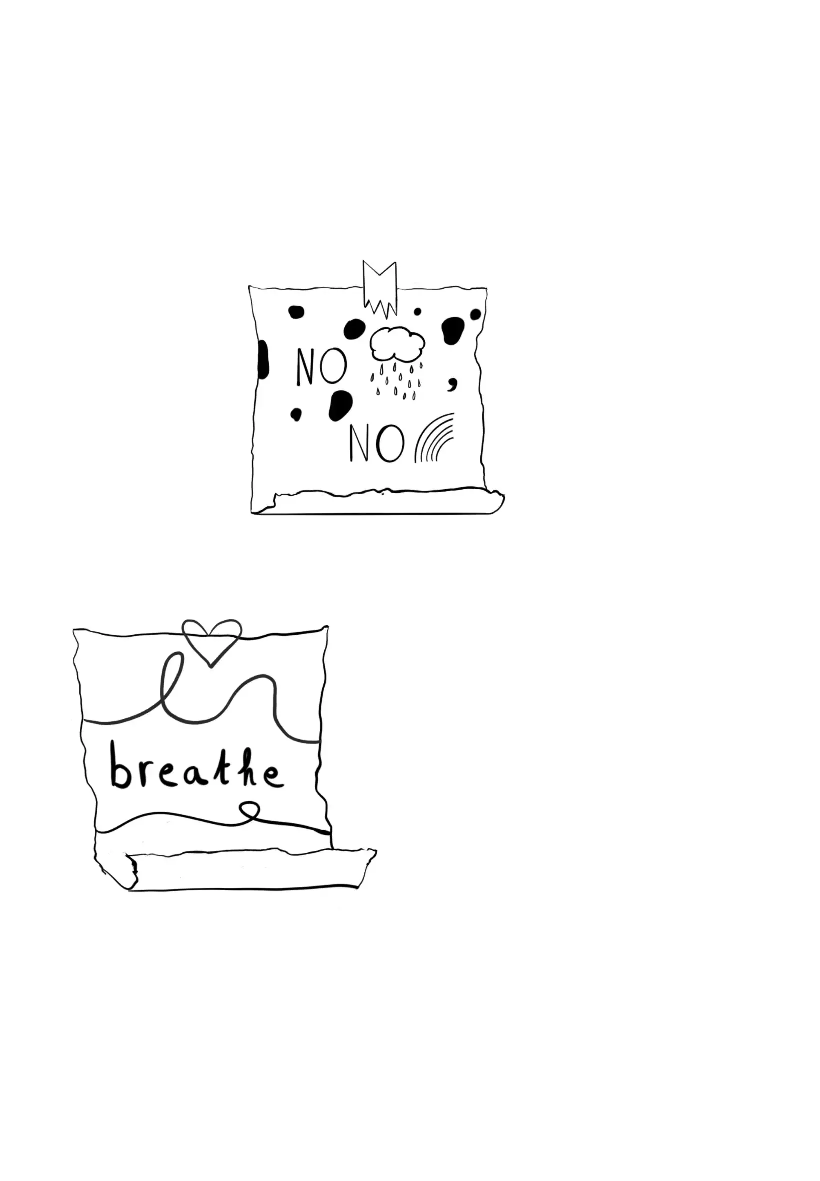 Deux dessins de papiers avec des messages. Le premier dit 'NO NO' avec un dessin de nuage et de pluie, et quelques motifs. Le deuxième dit 'breathe' avec un cœur et une ligne ondulée dessus.
