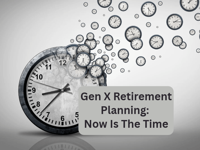 Gen X Retirement Planning: Now Is The Time