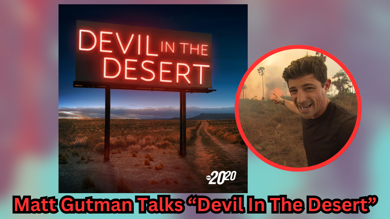 ‘Devil In The Desert’ Podcast: Inside the Story with Host Matt Gutman | Shaken and Disturbed