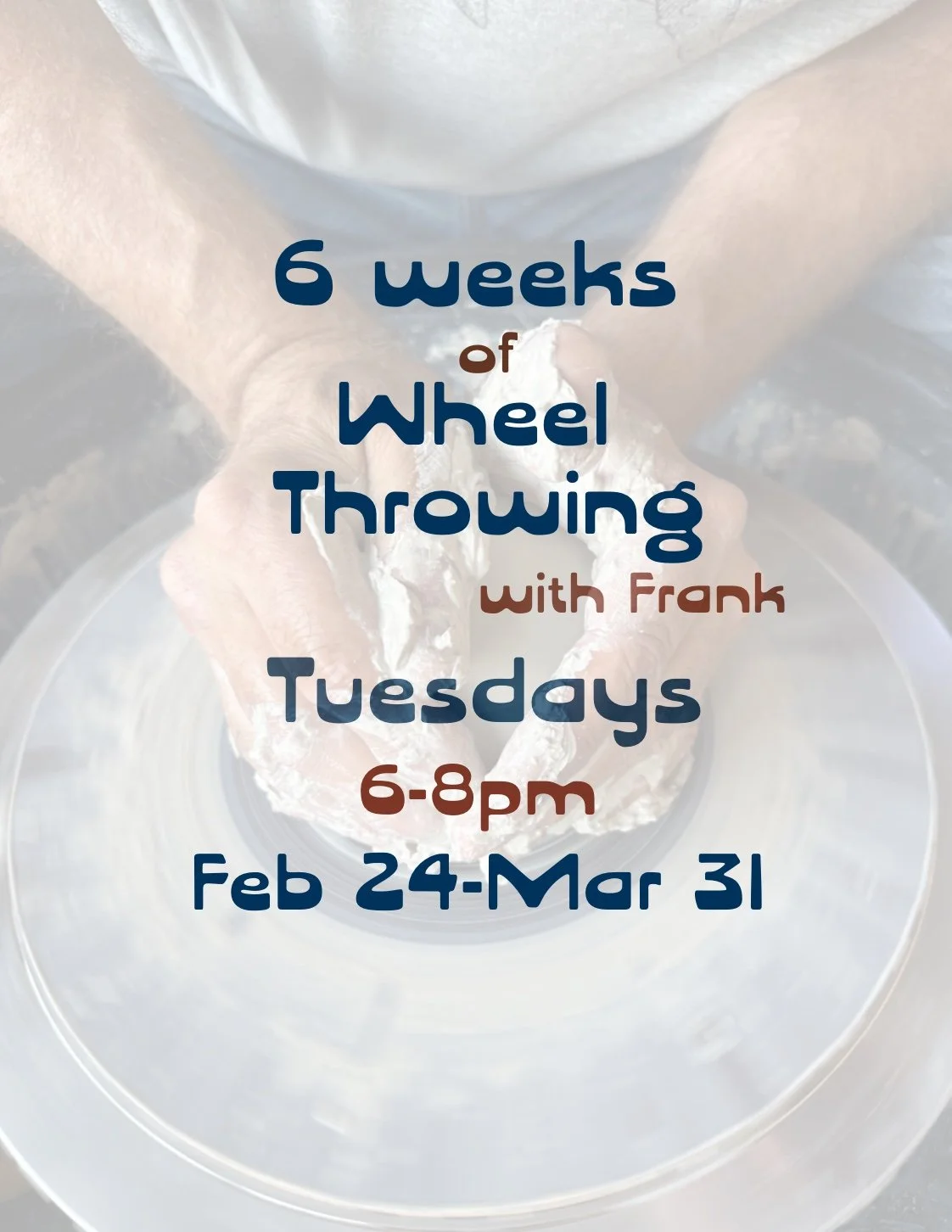 6 Weeks of Wheel Throwing with Frank~Feb24-Mar31
