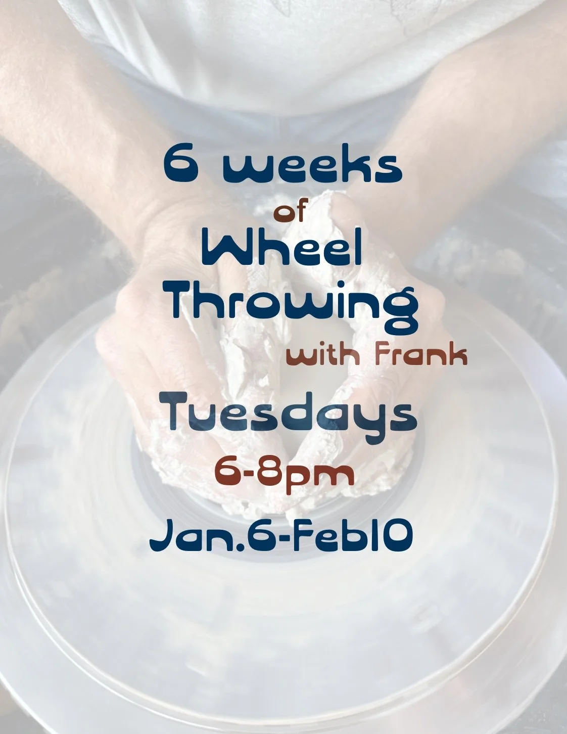 6 Weeks of Wheel Throwing with Frank (Tuesday eve.) Jan/Feb