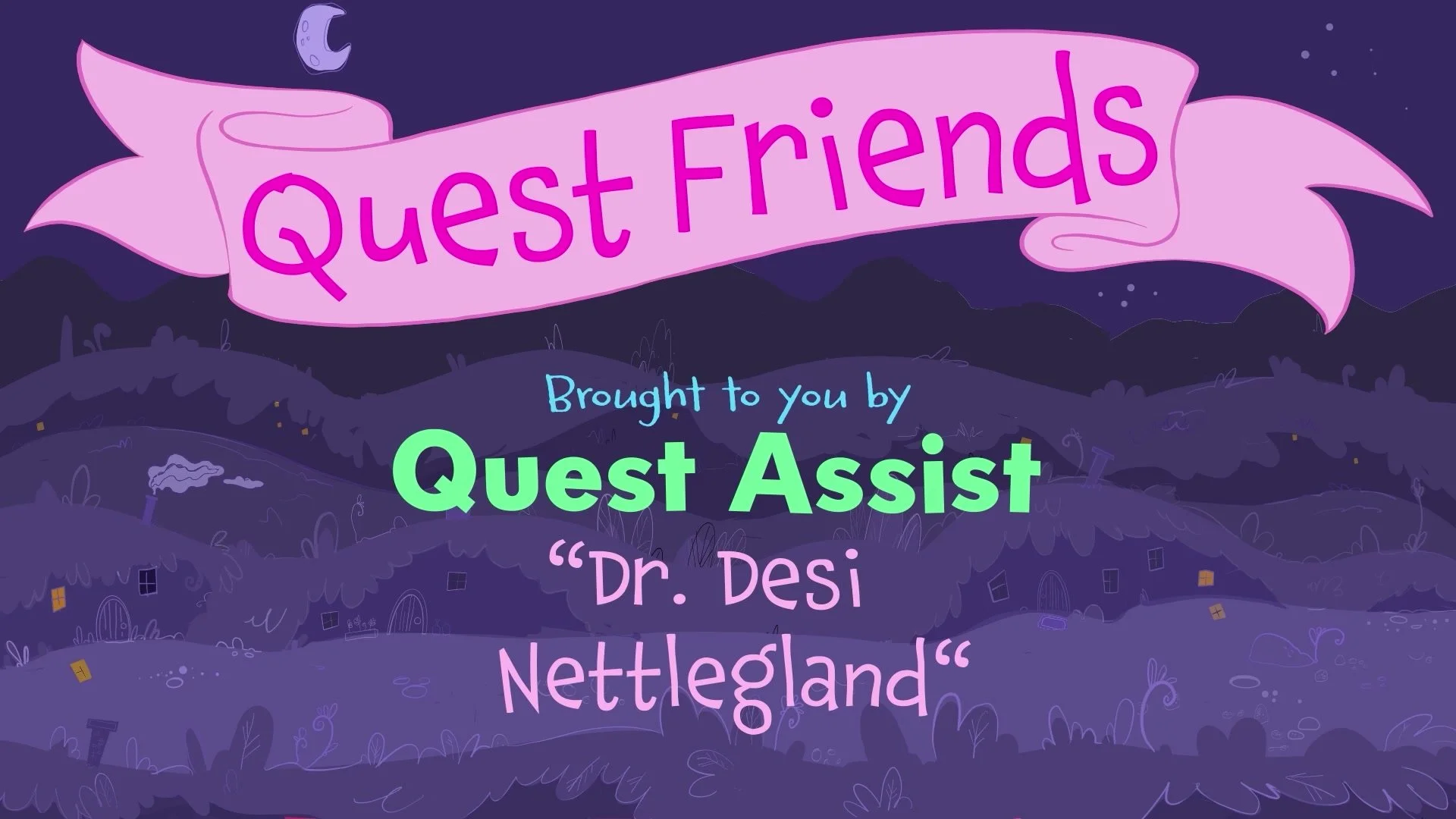 Quest Friends “Dr, Desi Nettlegland”