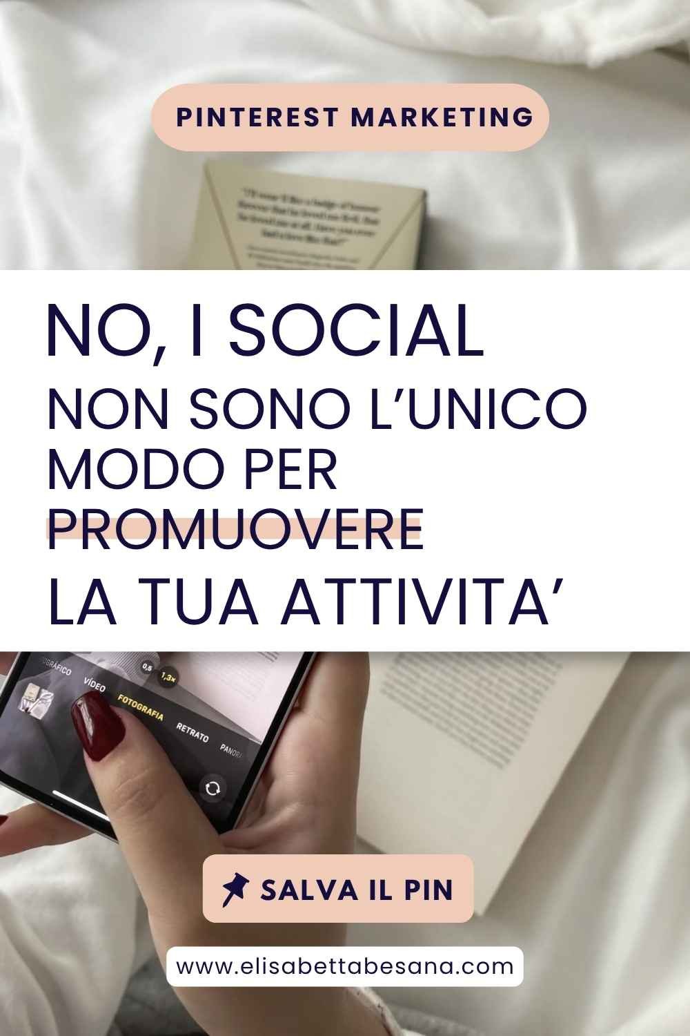 immagine verticale con grafica testuale "No, i social non sono l'unico modo per promuovere la tua attività" Pinterest marketing, sullo sfondo mano femminile mentre usa uno smartphone, in basso url www.elisabettabesana.com