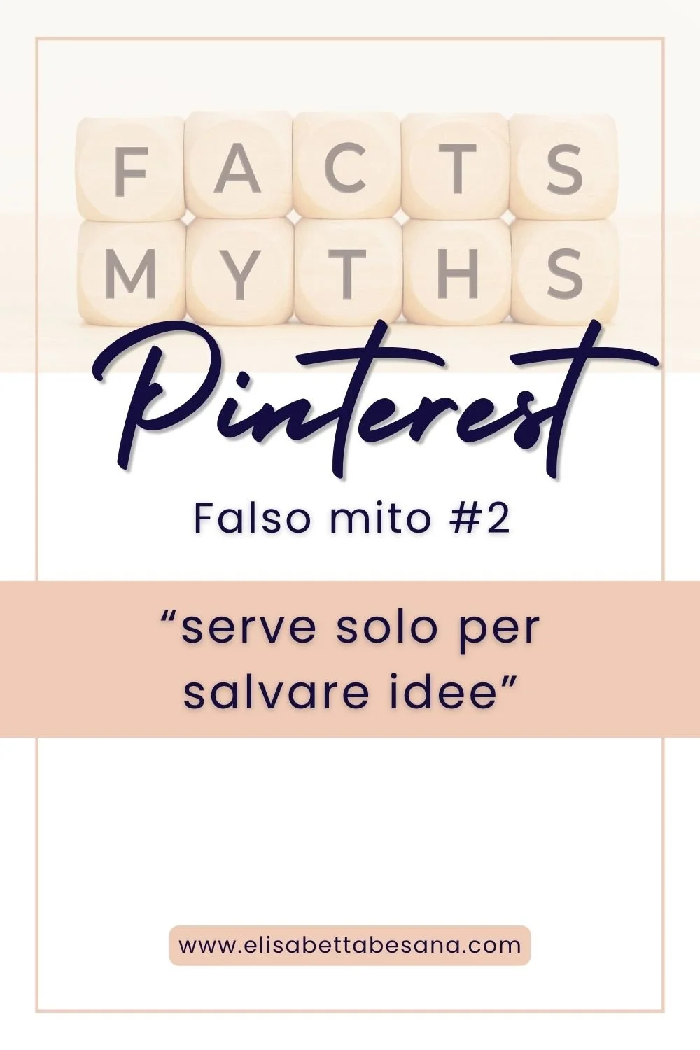 grafica su sfondo bianco con scritte blu scuro "Pinterest falso mito n. 2  serve solo per salvare idee", in basso in blu si sfondo rosa antico url www.elisabettabesana.com.