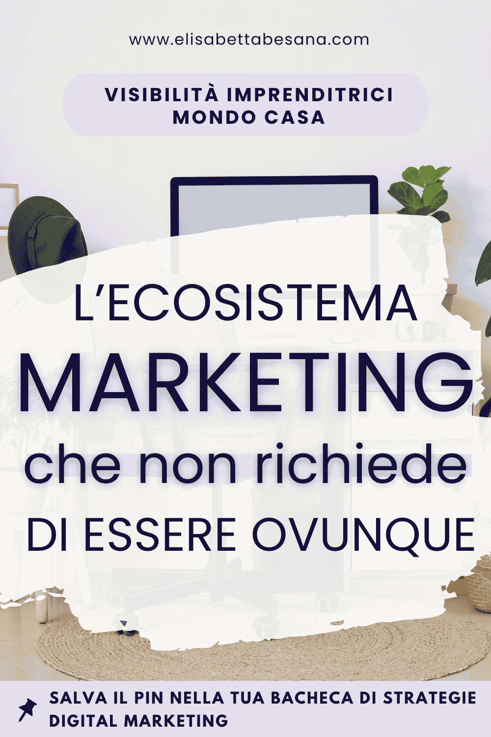 immagine verticale, sullo sfondo postazione di lavoro minimal e chic, grafica testuale al centro "ecosistema marketing che non richiede di essere ovunque", www.elisabettabesana.com