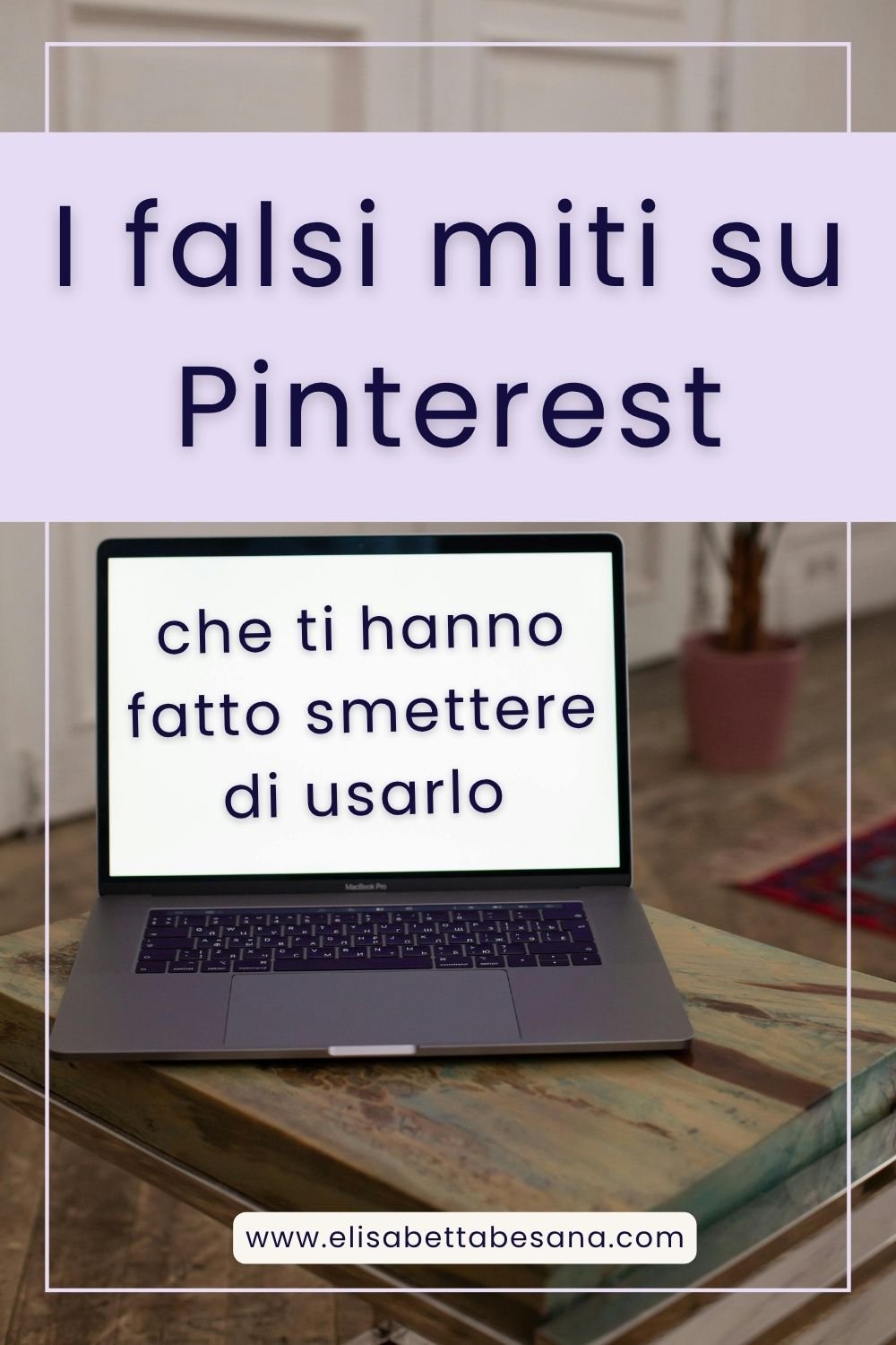 Immagine di un laptop aperto su un tavolo in legno, sopra grafica testuale "i falsi miti su Pinterest", sulla schermata "che ti hanno fatto smettere di usarlo", articolo di Elisabetta Besana Pinterest Specialist settore Casa