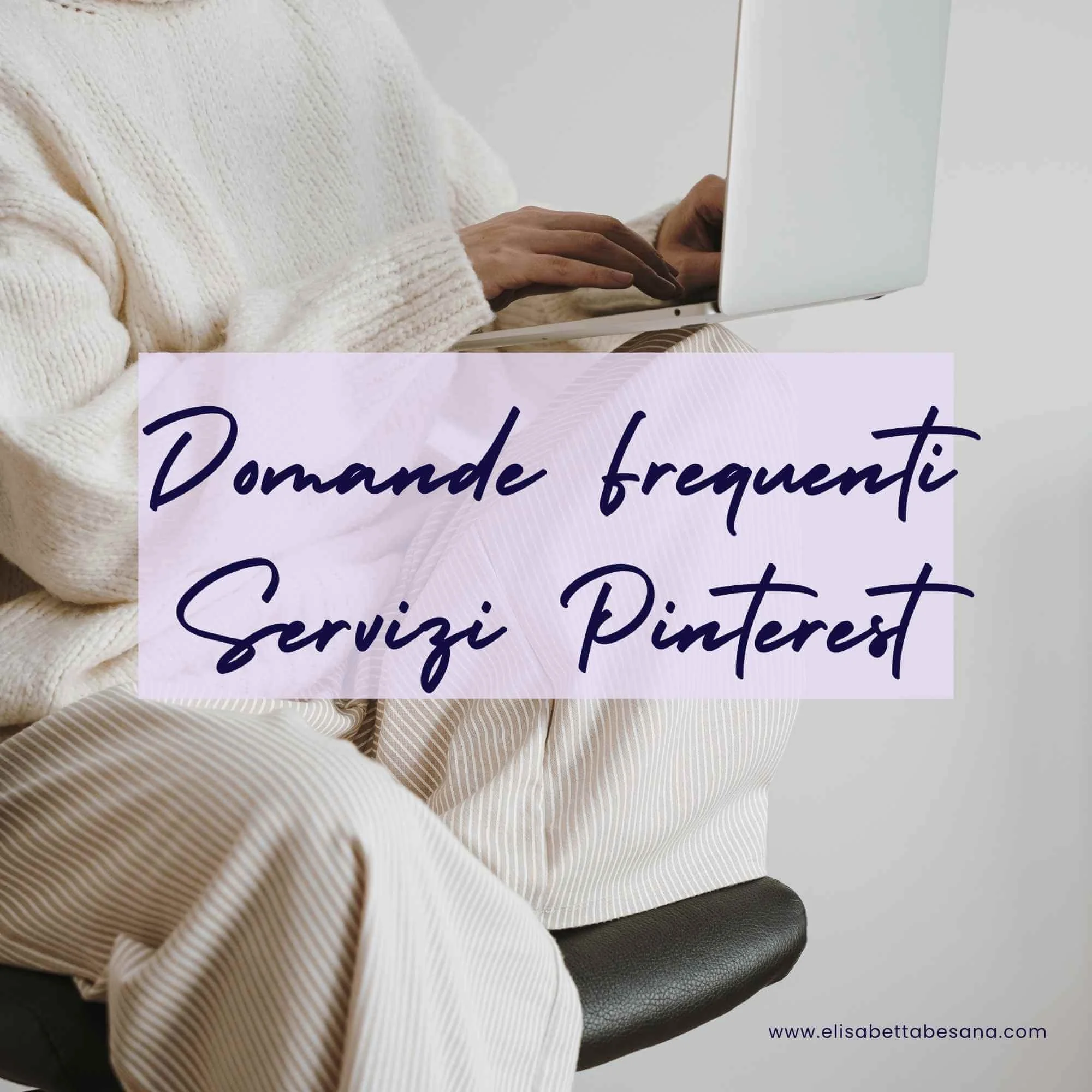 donna vestita con maglia e pantaloni bianchi seduta su uno sgabello mentre lavora al laptop, al centro grafica testuale blu "Domande Frequenti Servizi Pinterest", in fondo a destra url www.elisabettabesana.com."