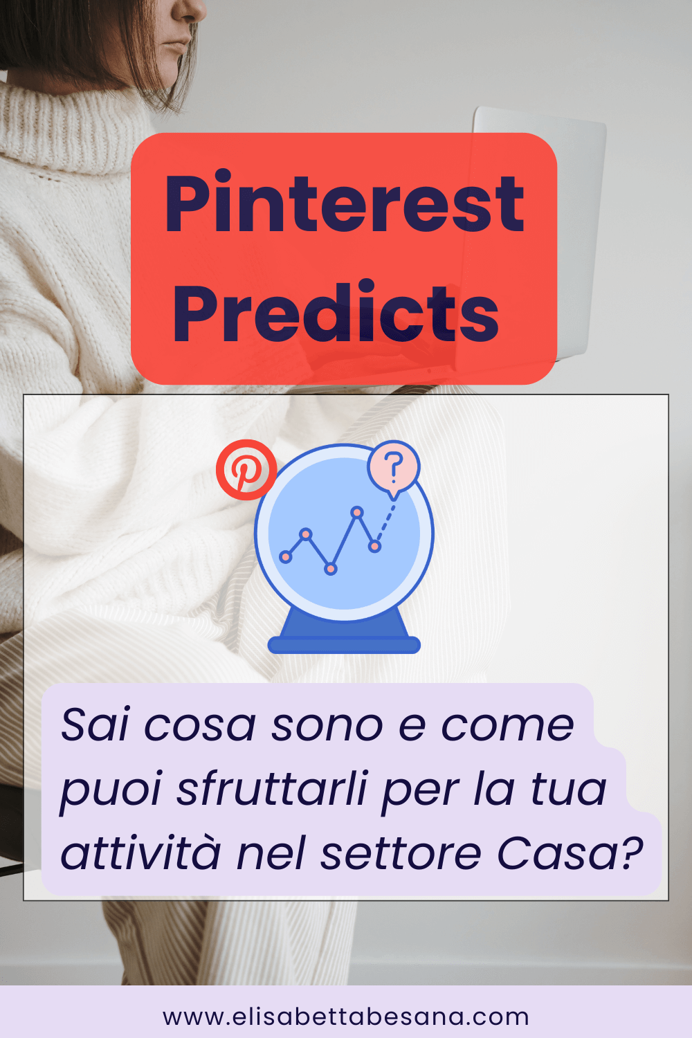 grafica testuale "pinterest predicts -sai cosa sono e come puoi sfruttarli per la tua attività nel settore casa?" sullo sfondo donna vestita in bianco che regge un laptop argento