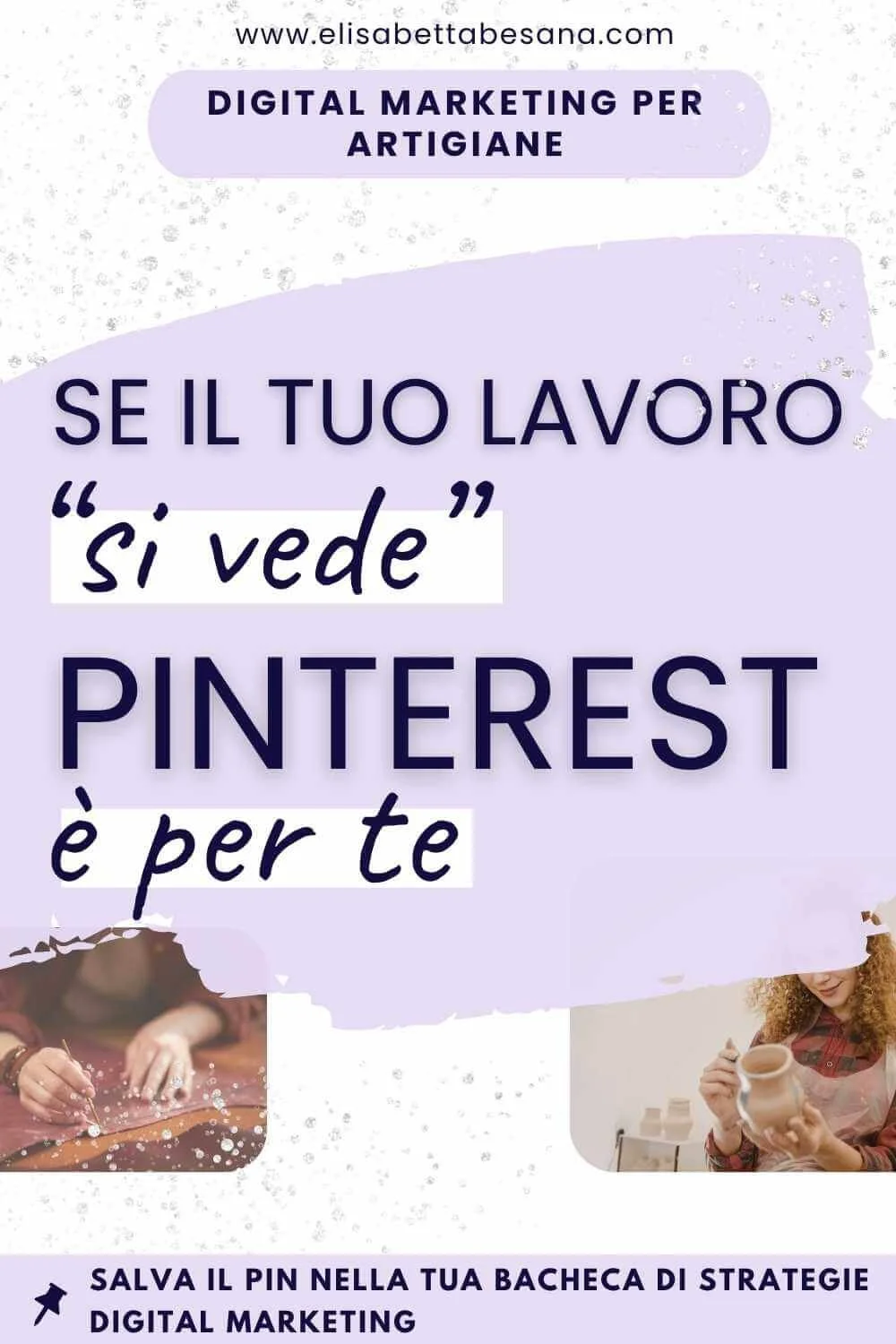 immagine verticale a sfondo bianco, al centro grafica testuale lilla e blu: se il tuo lavoro si vede Pinterest è per te. Strategie di digital marketing per artigiane. www.elisabettabesana.com