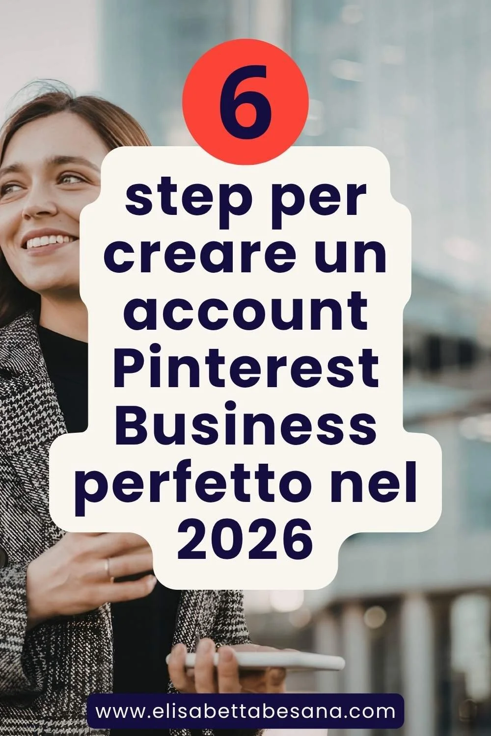 grafica testuale "6 step per creare un account Pinterest Business perfetto nel 2026", sullo sfondo giovane donna sorridente con smartphone in mano