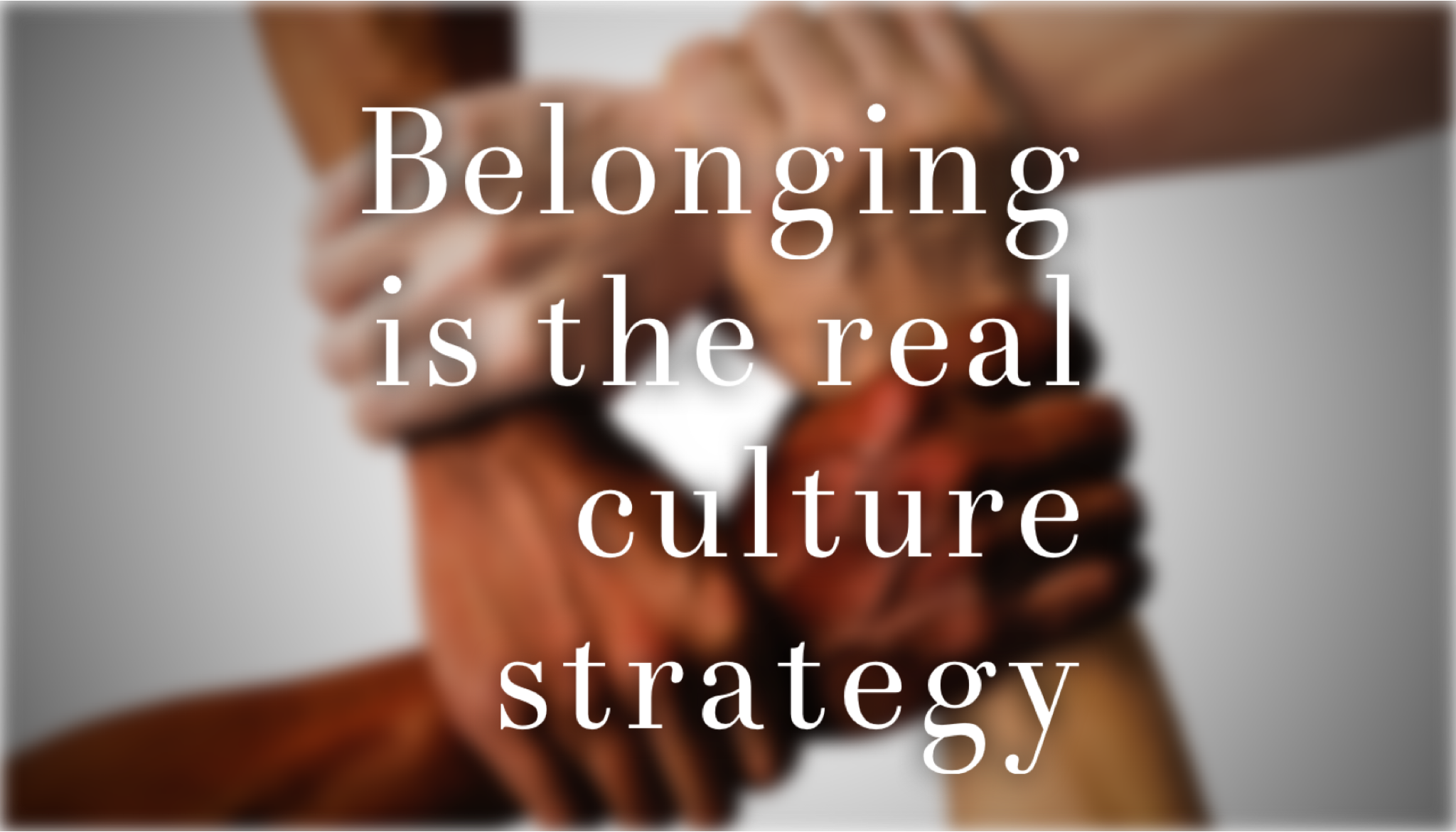 Belonging is the real culture strategy