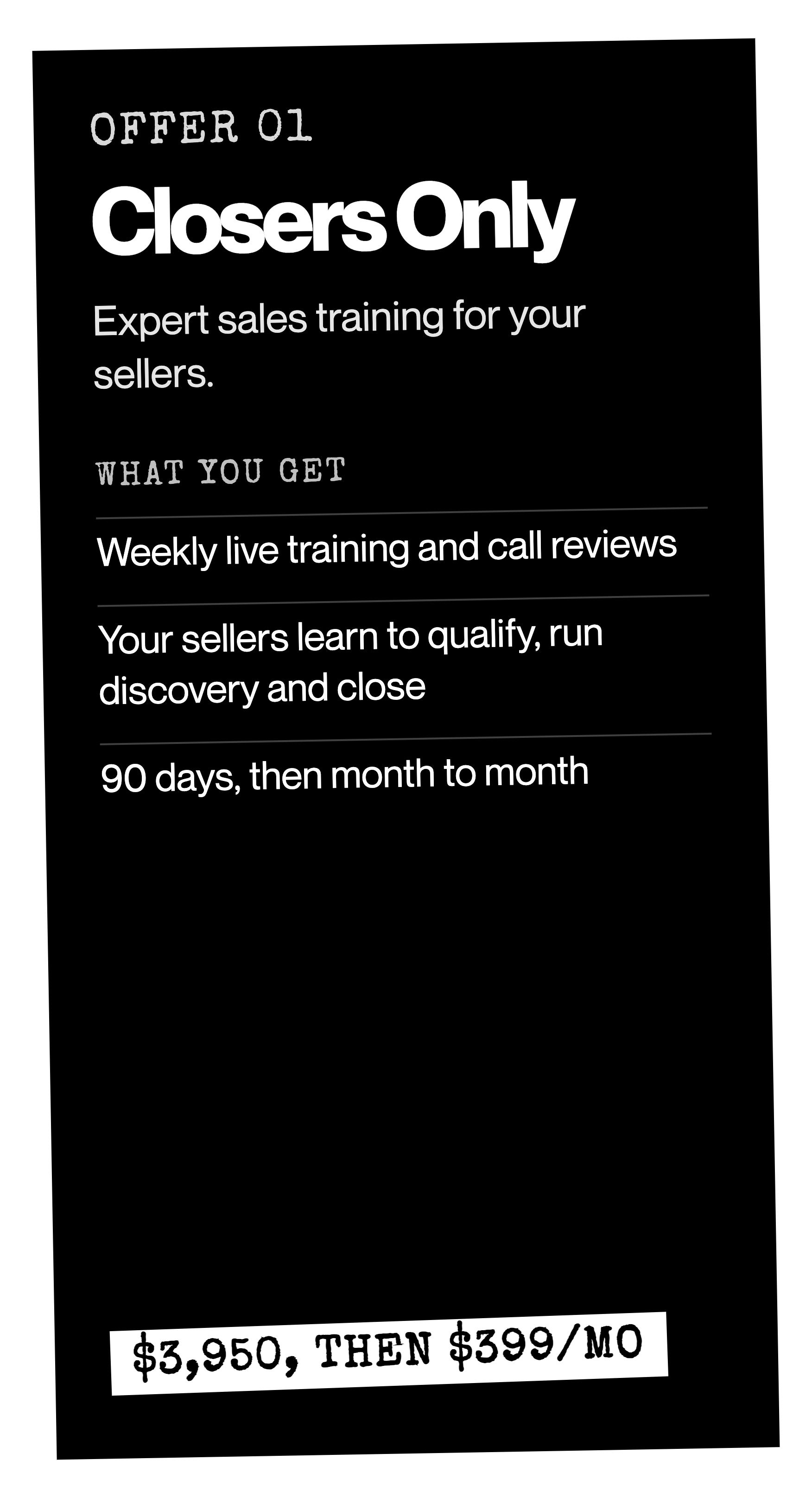 Offer 01: Closers Only. Expert sales training for your sellers. Weekly live training and call reviews. $3,950, then $399/mo.
