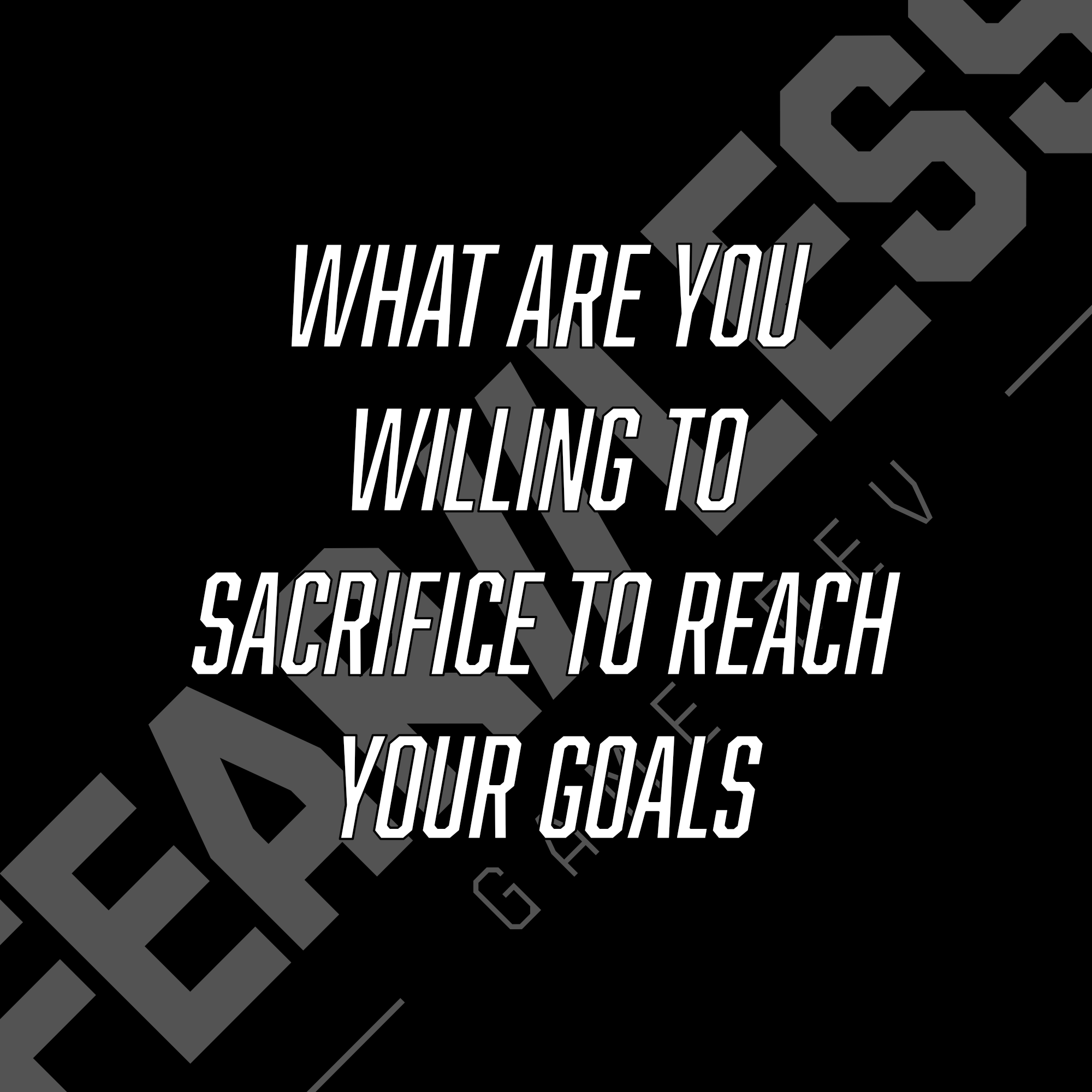 What are you willing to sacrifice to reach your goals?