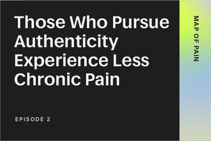 Episode 2: Those Who Pursue Authenticity Experience Less Chronic Pain