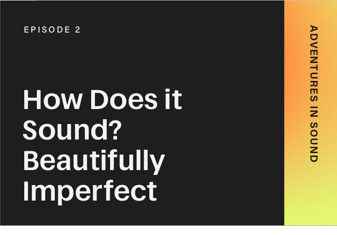 Episode 2: How Does it Sound? Beautifully Imperfect