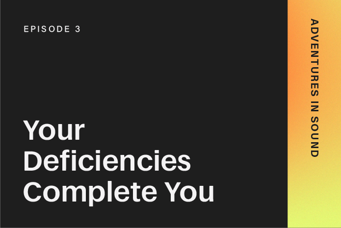 Episode 3: Your Deficiencies Complete You