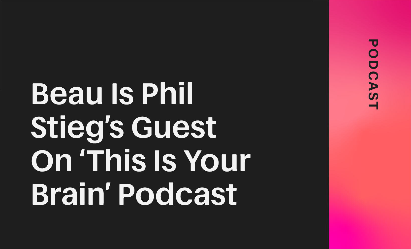 Beau Is Phil Stieg’s Guest On ‘This Is Your Brain’ Podcast