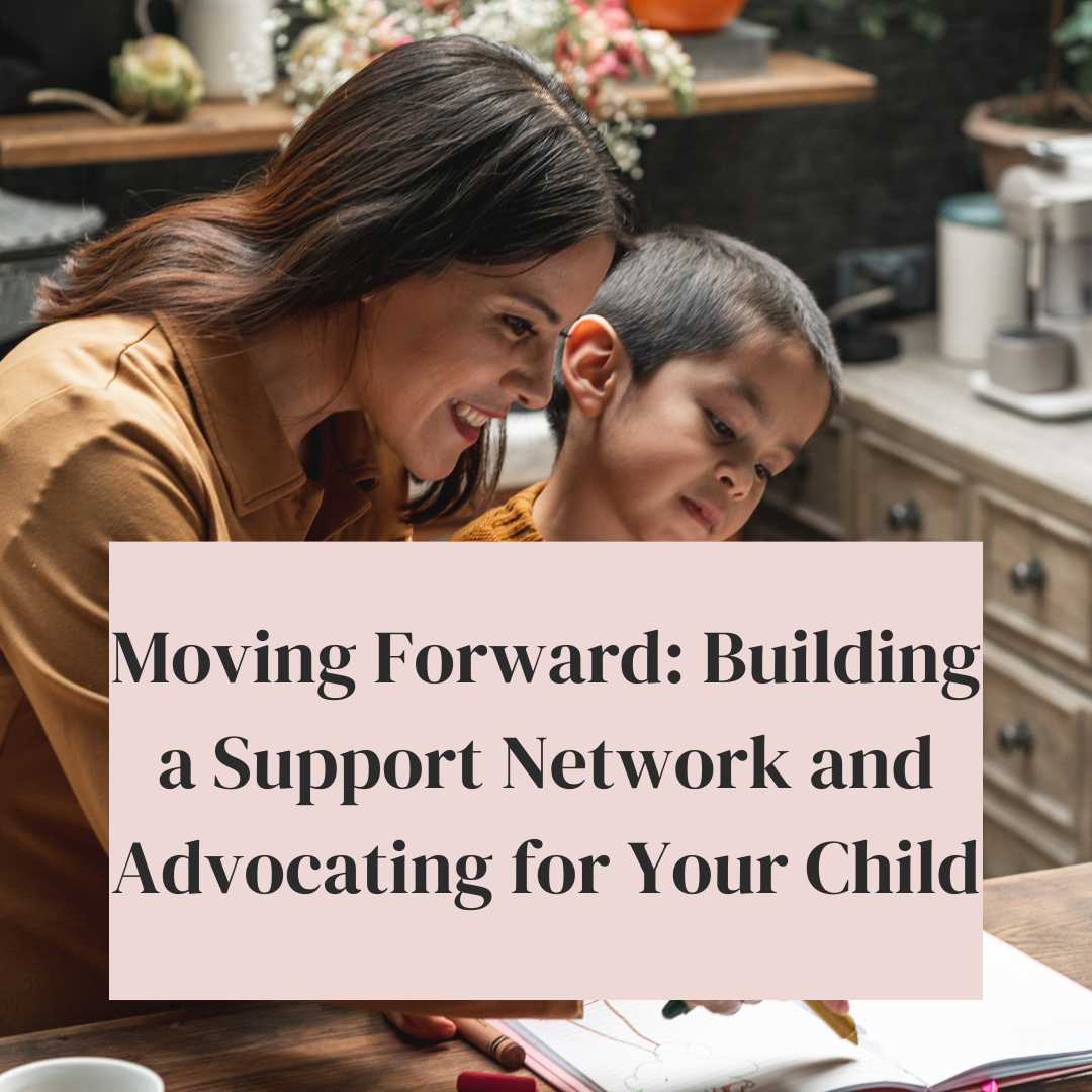 Moving Forward: Building a Support Network and Advocating for Your Child