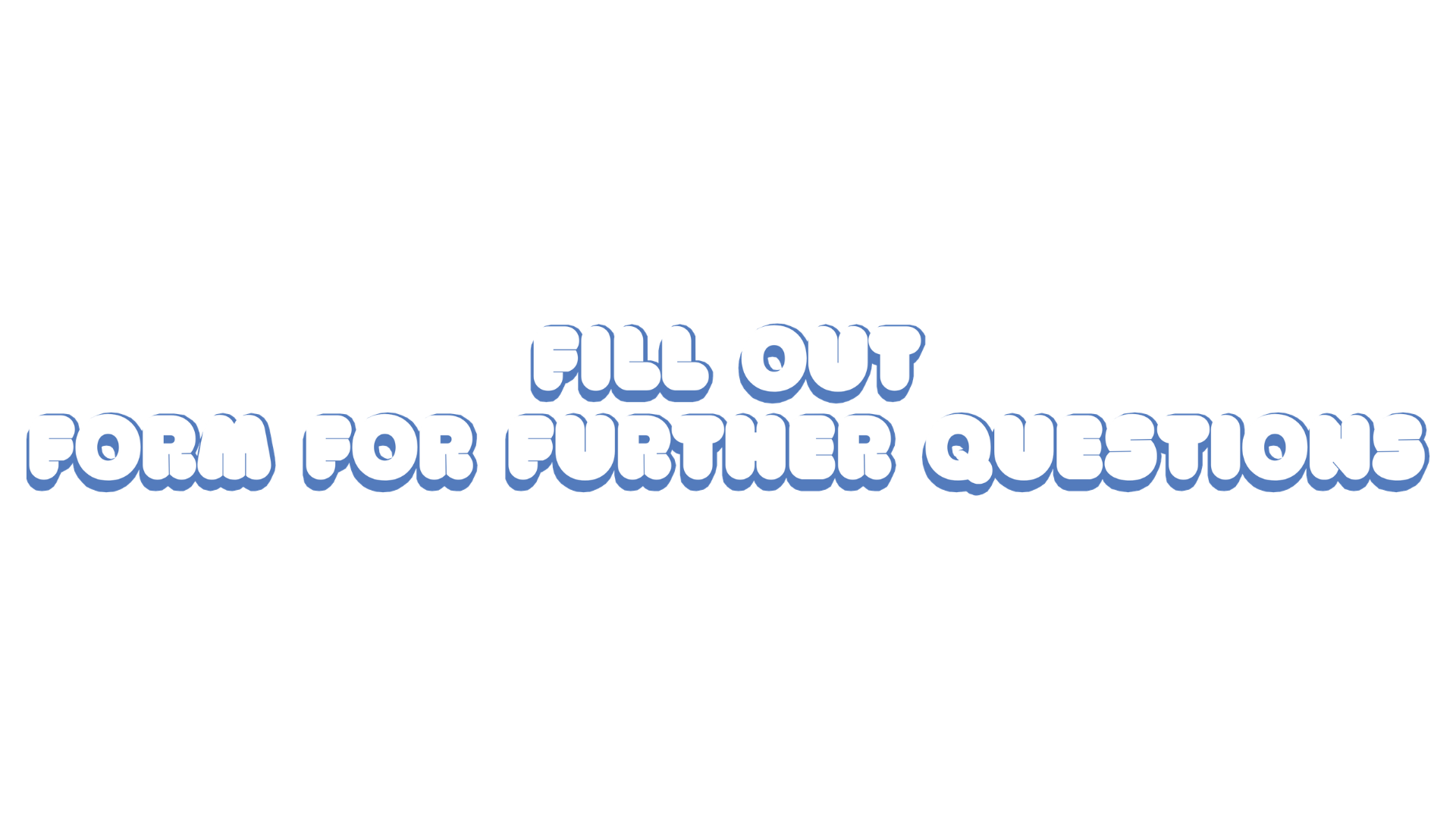 Text graphic with the message: 'Fill out form for further questions' in bold, white letters with a blue outline on a black background.