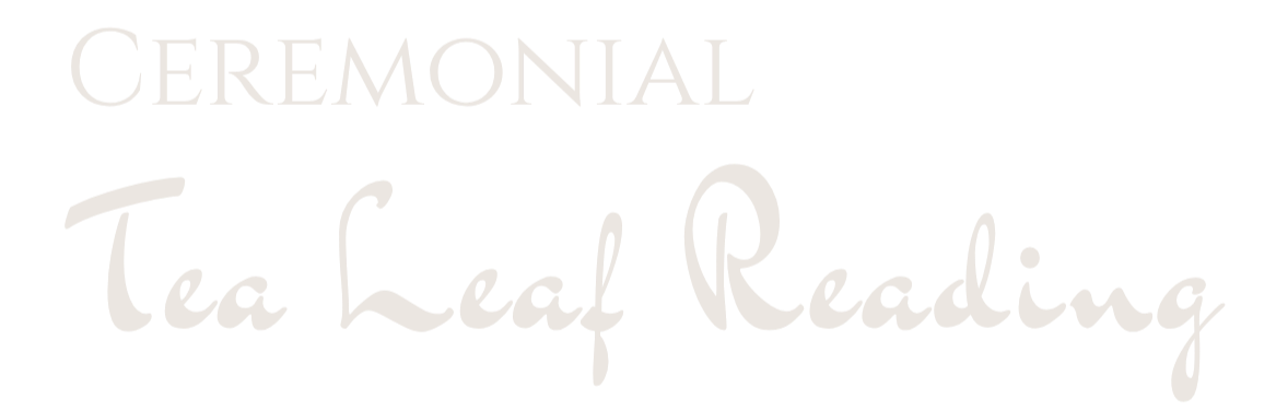 Text that reads 'Ceremonial Tea Leaf Reading' on a black background.