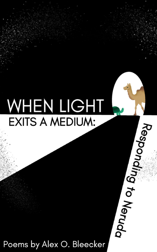 009: When Light Exits a Medium: Responding to Neruda by Alex O. Bleecker