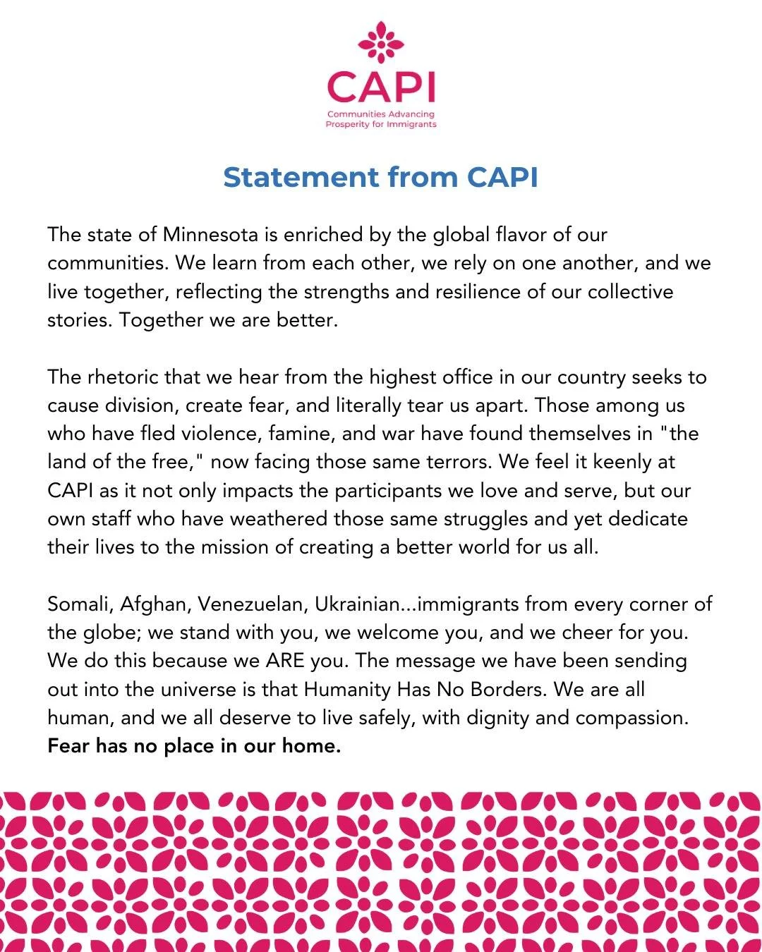 A statement from all of us at CAPI:
The state of Minnesota is enriched by the global flavor of our communities. We learn from each other, we rely on one another, and we live together, reflecting the strengths and resilience of our collective stories.