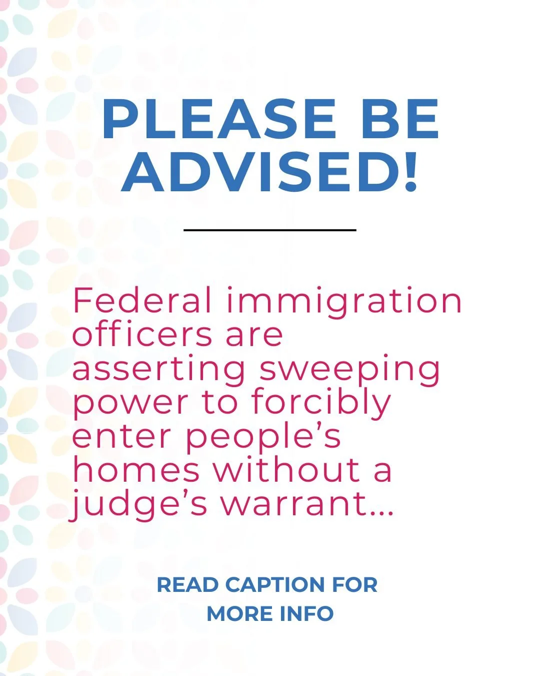 Please be advised:

According to an internal Immigration and Customs Enforcement memo obtained by The Associated Press, the memo authorizes I...C...E officers to use force to enter a residence based solely on a more narrow administrative warrant to a