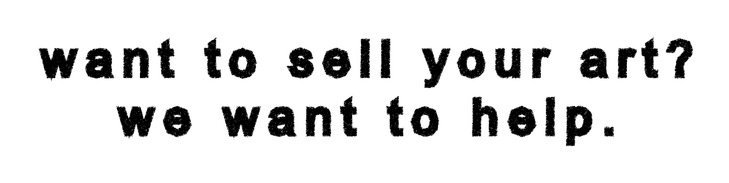 Text on black background reads, 'want to sell your art? so want to help.'