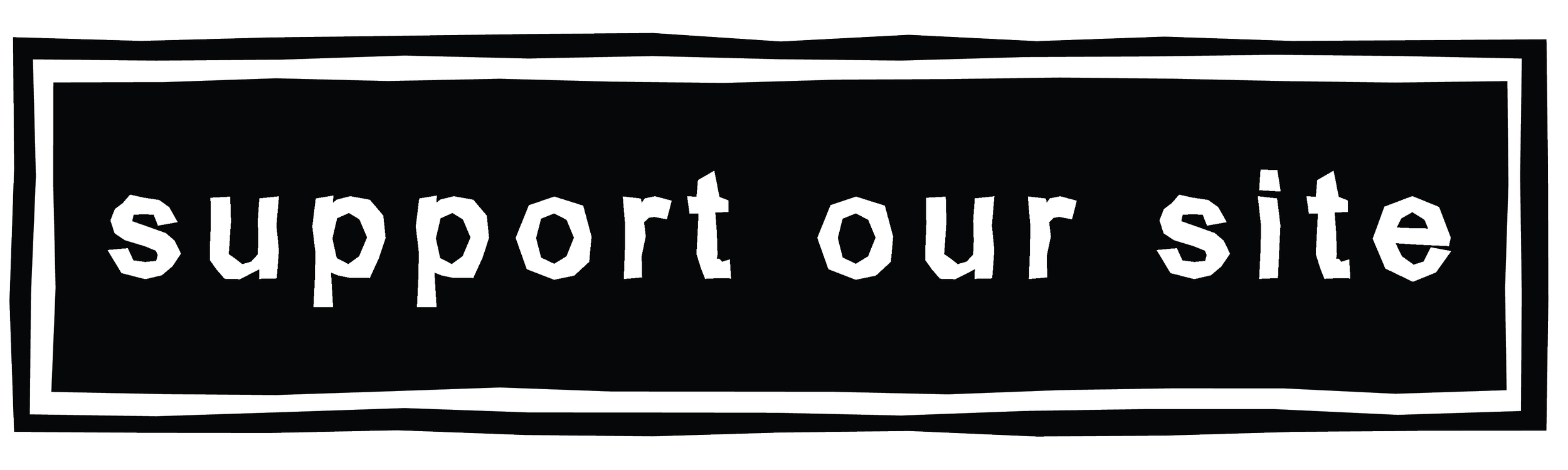 A black-and-white sign with a rectangular border reads 'support our site' in white, irregular text.