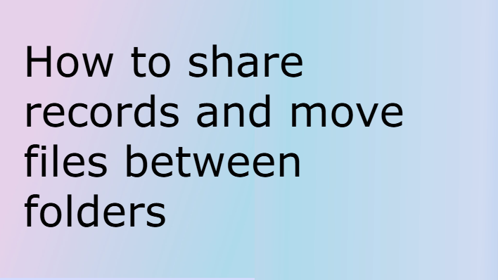 How to share records and how to move records between folders