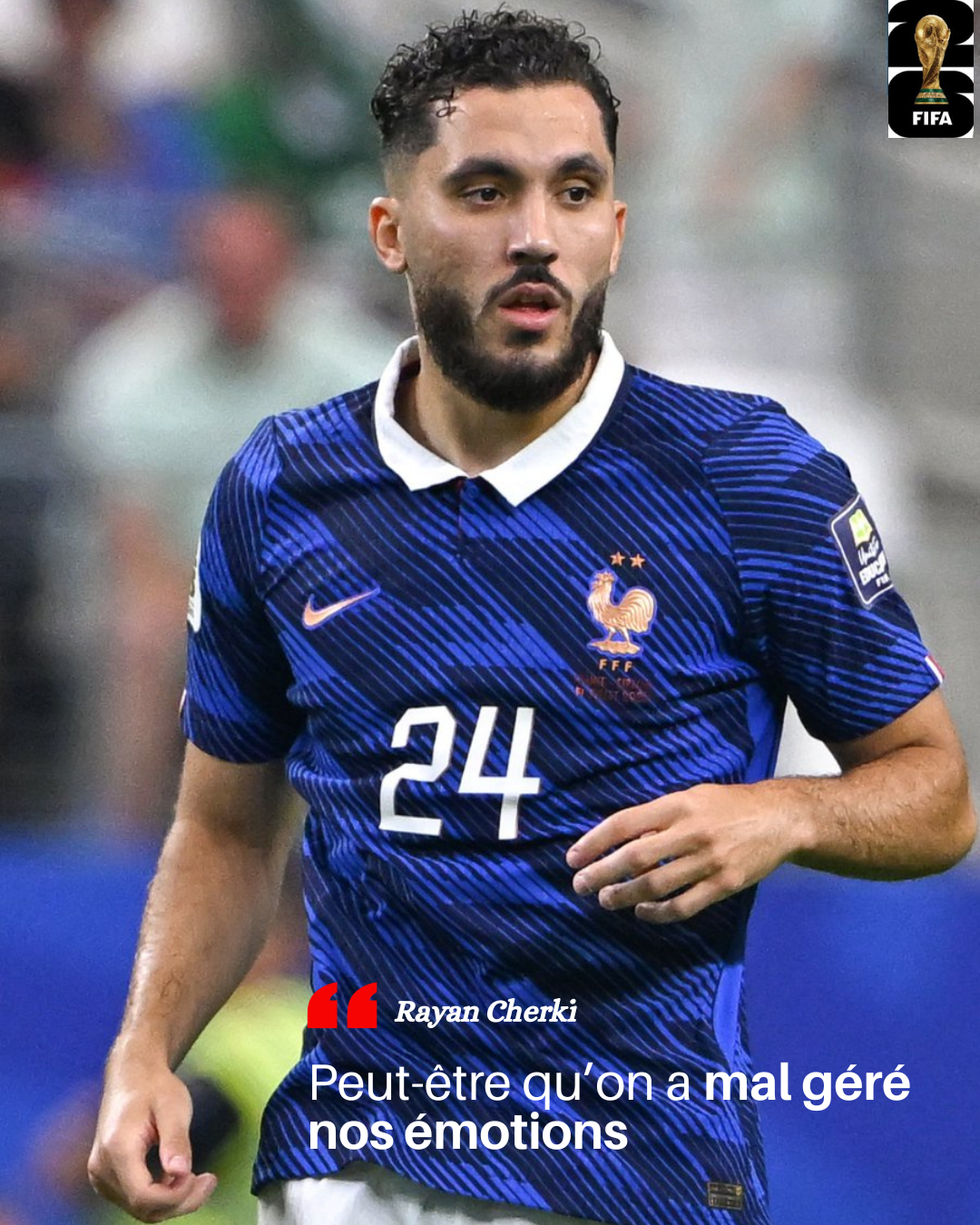 Rayan Cherki, joueur de football en équipe de France. Il a dit en interview après la demi-finale France-Espagne de la coupe du monde 2026  "Peut-être qu'on a mal géré nos émotions".